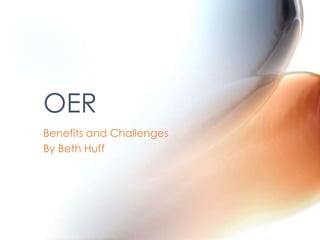 Benefits and Challenges
By Beth Huff
OER
 