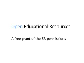 Open Educational Resources
A free grant of the 5R permissions
 