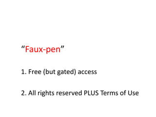“Faux-pen”
1. Free (but gated) access
2. All rights reserved PLUS Terms of Use
 