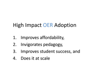 High Impact OER Adoption
1. Improves affordability,
2. Invigorates pedagogy,
3. Improves student success, and
4. Does it at scale
 