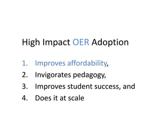 High Impact OER Adoption
1. Improves affordability,
2. Invigorates pedagogy,
3. Improves student success, and
4. Does it at scale
 