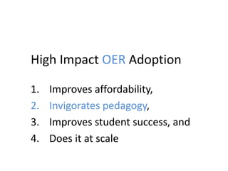 High Impact OER Adoption
1. Improves affordability,
2. Invigorates pedagogy,
3. Improves student success, and
4. Does it at scale
 