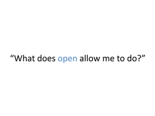 “What does open allow me to do?”
 