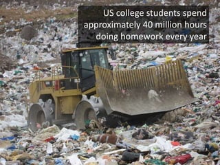 US college students spend
approximately 40 million hours
doing homework every year
 
