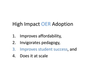 High Impact OER Adoption
1. Improves affordability,
2. Invigorates pedagogy,
3. Improves student success, and
4. Does it at scale
 