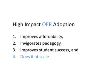 High Impact OER Adoption
1. Improves affordability,
2. Invigorates pedagogy,
3. Improves student success, and
4. Does it at scale
 