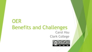 OER
Benefits and Challenges
Carol Hsu
Clark College
 