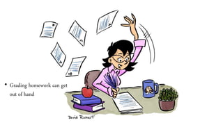 • Grading homework can get
out of hand