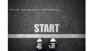 Start small: single assignments, or textbook supplement