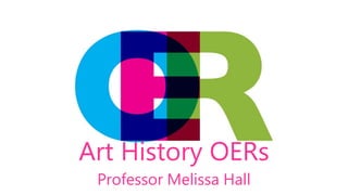 Art History OERs
Professor Melissa Hall
 
