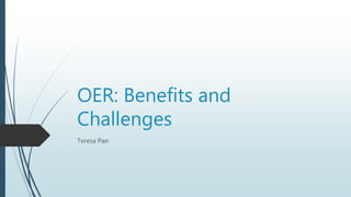 OER: Benefits and
Challenges
Teresa Pan
 