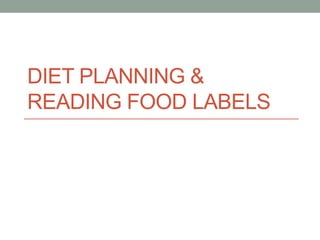 DIET PLANNING &
READING FOOD LABELS
 