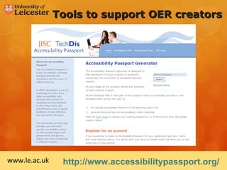 Tools to support OER creators




www.le.ac.uk    http://www.accessibilitypassport.org/
 
