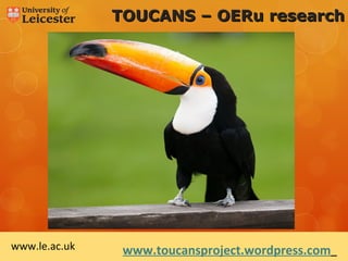 TOUCANS – OERu research




www.le.ac.uk    www.toucansproject.wordpress.com
 