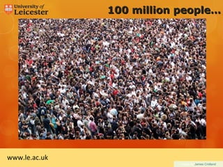 100 million people…




www.le.ac.uk
                           Image by James Cridland
 