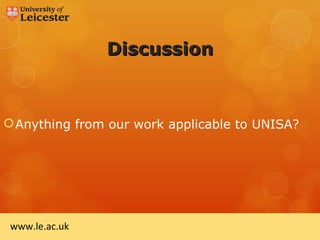 Discussion



 Anything from our work applicable to UNISA?




 www.le.ac.uk
 