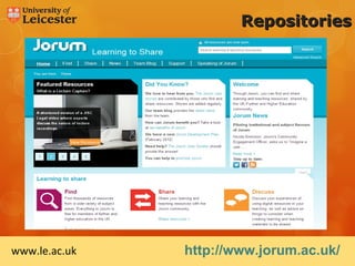Repositories




www.le.ac.uk   http://www.jorum.ac.uk/
 