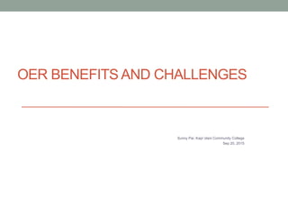 Sunny Pai, Kapi`olani Community College
Sep 20, 2015
OER BENEFITS AND CHALLENGES
 