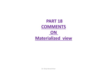 Dr. Girija Narasimhan
PART 18
COMMENTS
ON
Materialized view
 