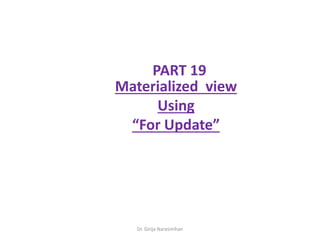 Dr. Girija Narasimhan
PART 19
Materialized view
Using
“For Update”
 