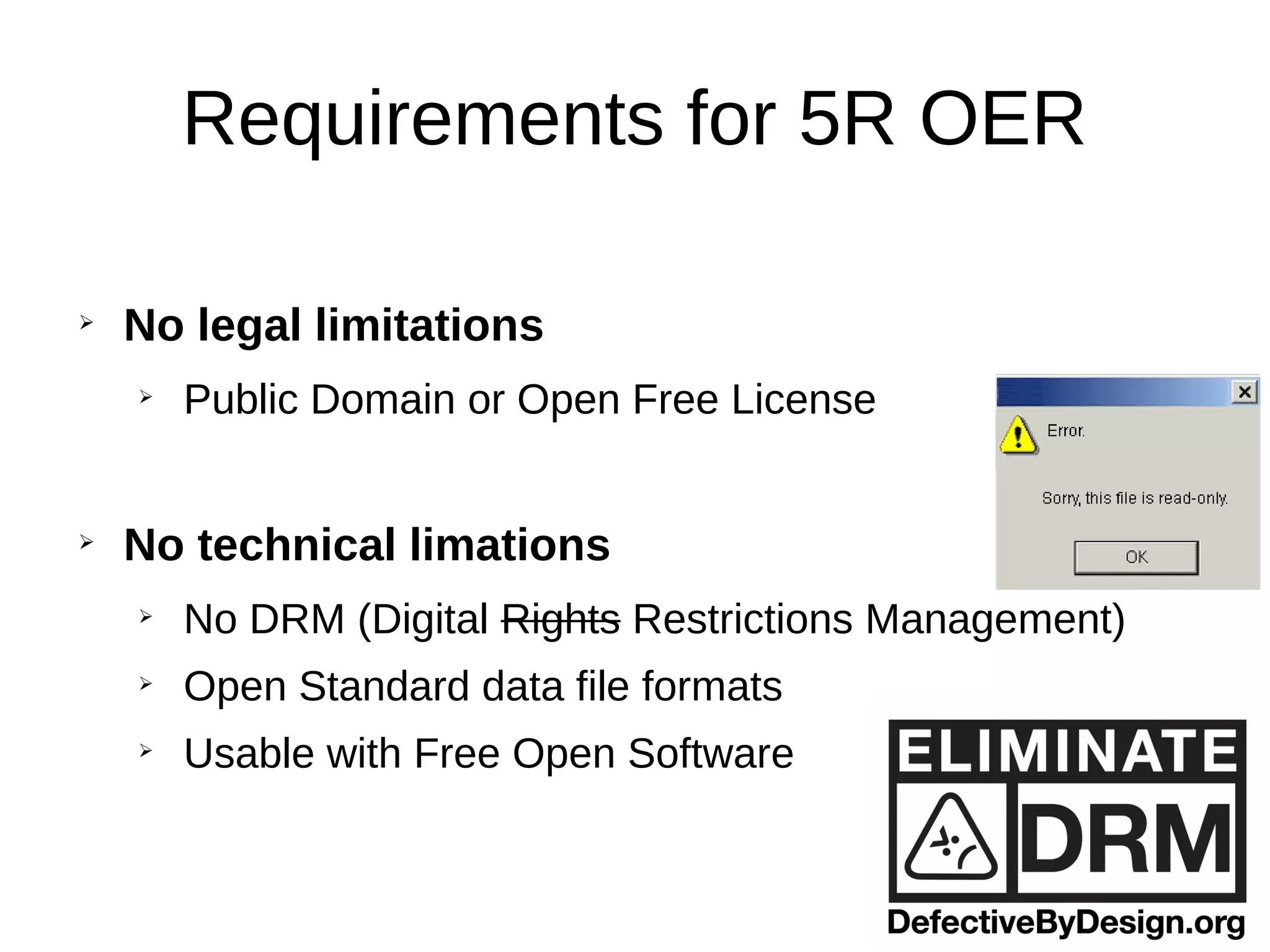 Requirements for 5R OER
➢
No legal limitations
➢
Public Domain or Open Free License
➢
No technical limations
➢
No DRM (Digital Rights Restrictions Management)
➢
Open Standard data file formats
➢
Usable with Free Open Software
 