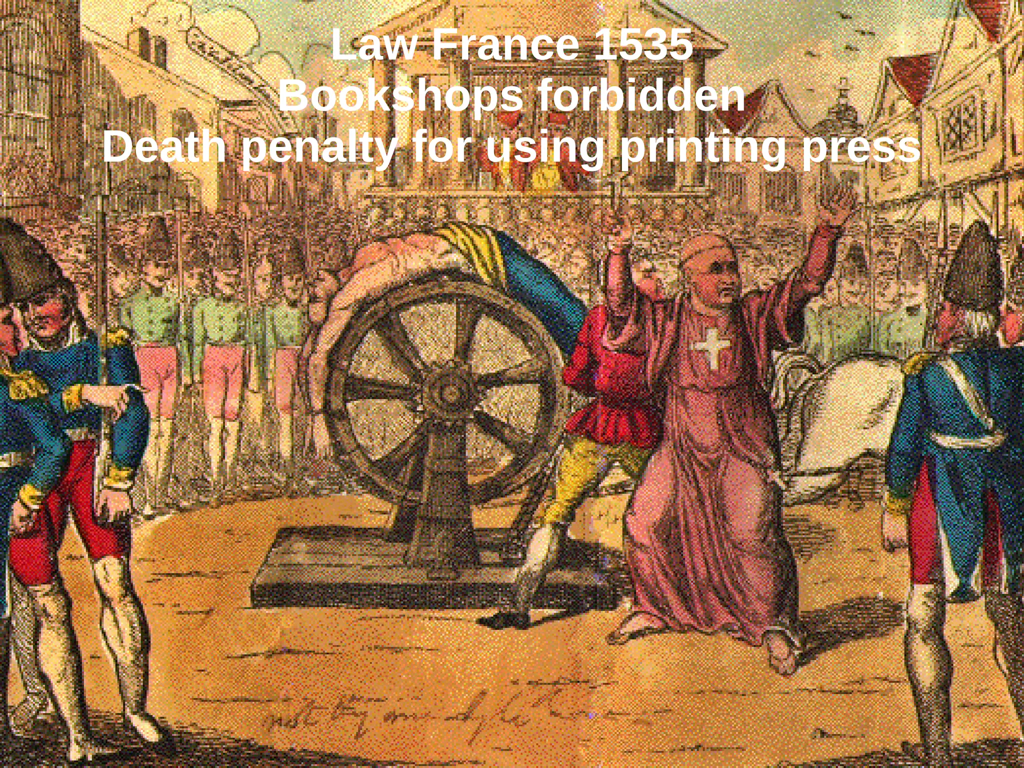 Law France 1535
Bookshops forbidden
Death penalty for using printing press
 
