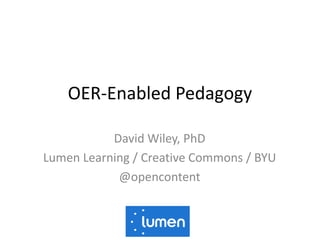 OER-Enabled Pedagogy
David Wiley, PhD
Lumen Learning / Creative Commons / BYU
@opencontent
 