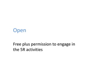 Open
Free plus permission to engage in
the 5R activities
 