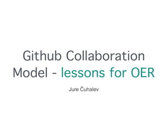 Github Collaboration
Model - lessons for OER
Jure Čuhalev
 