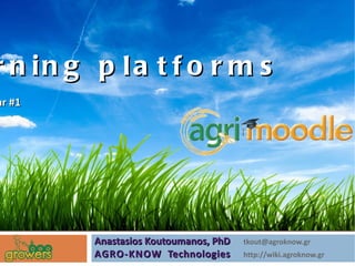 r n in g p la t f o r m s
ar #1
                         `




         Anastasios Koutoumanos, PhD   tkout@agroknow.gr
         AGRO-KNOW Technologies        http://wiki.agroknow.gr
 