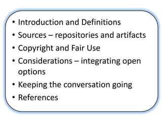 Introduction and DefinitionsSources – repositories and artifactsCopyright and Fair UseConsiderations – integrating open optionsKeeping the conversation goingReferences