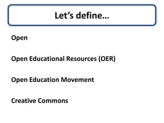 Let’s define…OpenOpen Educational Resources (OER)Open Education MovementCreative Commons