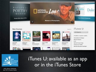 iTunes U: available as an app
                               or in the iTunes Store
 KASL DIstrict I Workshop
April 2013, ...