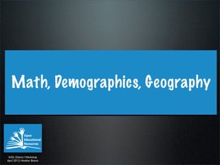 Math, Demographics, Geography



 KASL DIstrict I Workshop
April 2013, Heather Braum
 
