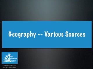 Geography -- Various Sources



 KASL DIstrict I Workshop
April 2013, Heather Braum
 