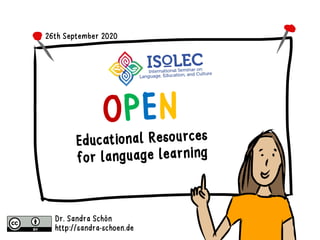 OPEN
Educational Resources
for language learning
26th September 2020
Dr. Sandra Schön
http://sandra-schoen.de
 
