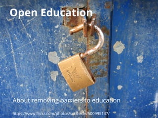 Open Education
About removing barriers to education
https://www.ﬂickr.com/photos/subcircle/500995147/
 