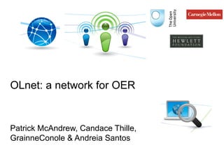 OLnet: a network for OER Patrick McAndrew, Candace Thille, GrainneConole & Andreia Santos 