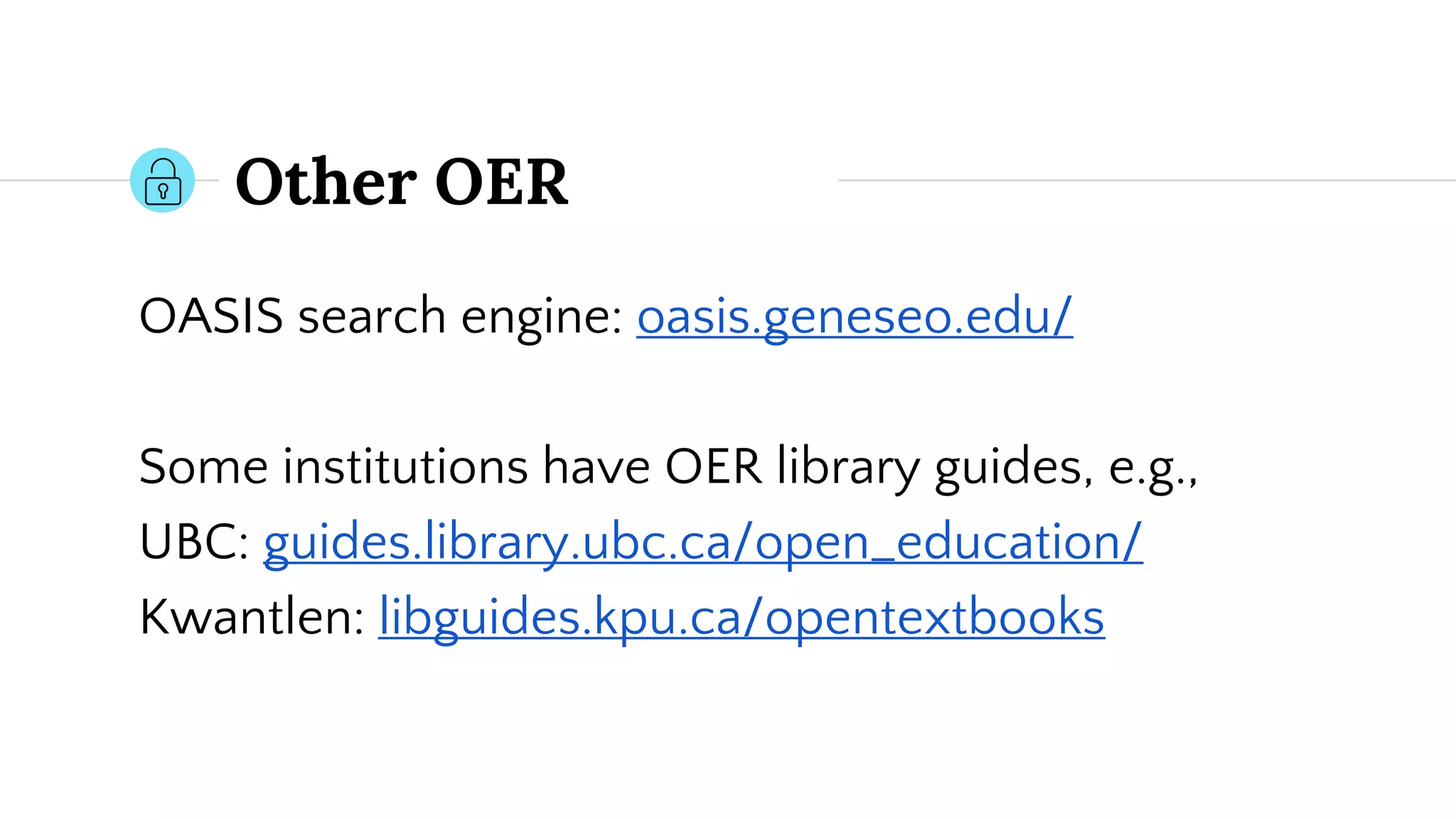 Other OER
OASIS search engine: oasis.geneseo.edu/
Some institutions have OER library guides, e.g.,
UBC: guides.library.ubc.ca/open_education/
Kwantlen: libguides.kpu.ca/opentextbooks
 