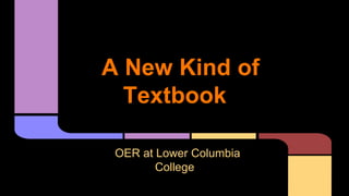 A New Kind of
Textbook
OER at Lower Columbia
College

 