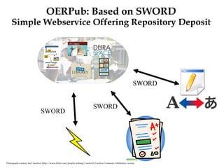 Photograph courtesy Joe Crawford (http://www.flickr.com/people/artlung/) under th Creative Commons Attribution License. OERPub: Based on SWORD Simple Webservice Offering Repository Deposit SWORD SWORD SWORD SWORD 