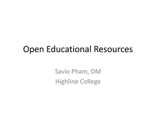 Open Educational Resources
Savio Pham, DM
Highline College
 