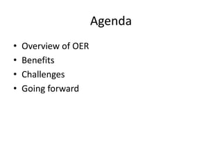 Agenda
• Overview of OER
• Benefits
• Challenges
• Going forward
 