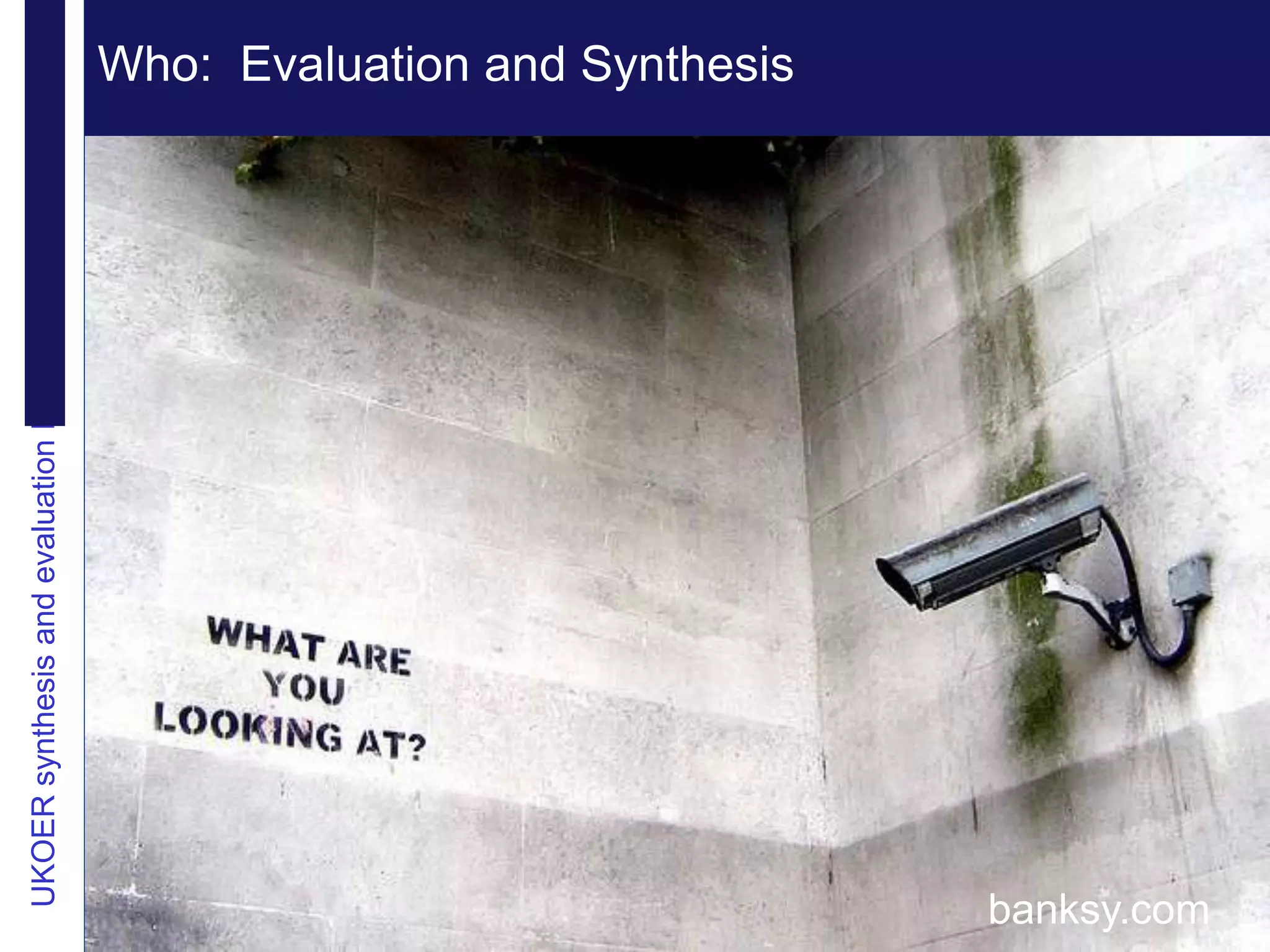Extending reputation
UKOER synthesis and evaluation Phase III Start-Up Nov2011
                                                            Who: Evaluation and Synthesis
                                                             Vision




                                                                                               banksy.com
                                                                                                 banksy.com
 