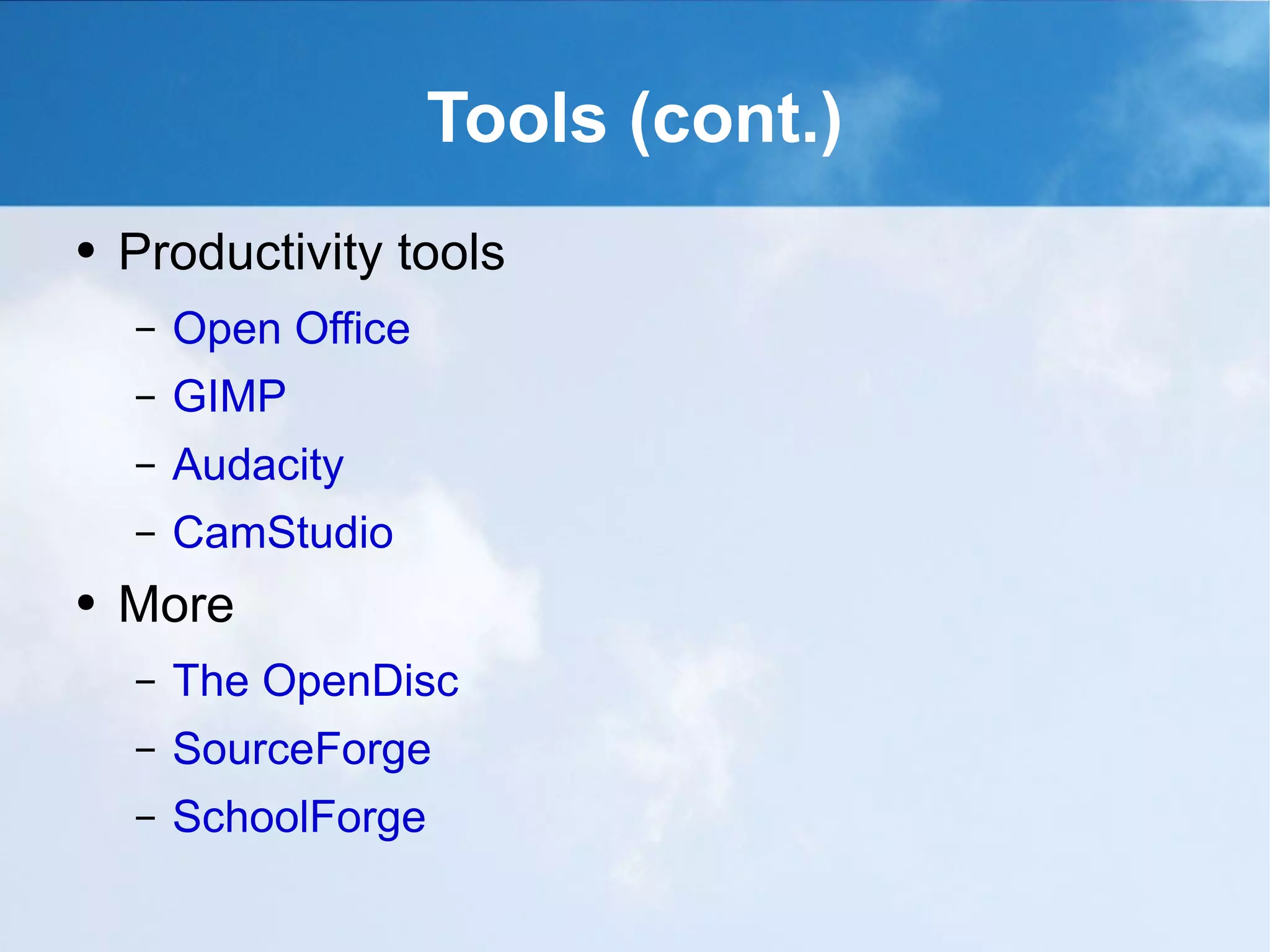 Tools (cont.) Productivity tools Open Office GIMP Audacity CamStudio More The OpenDisc SourceForge SchoolForge 