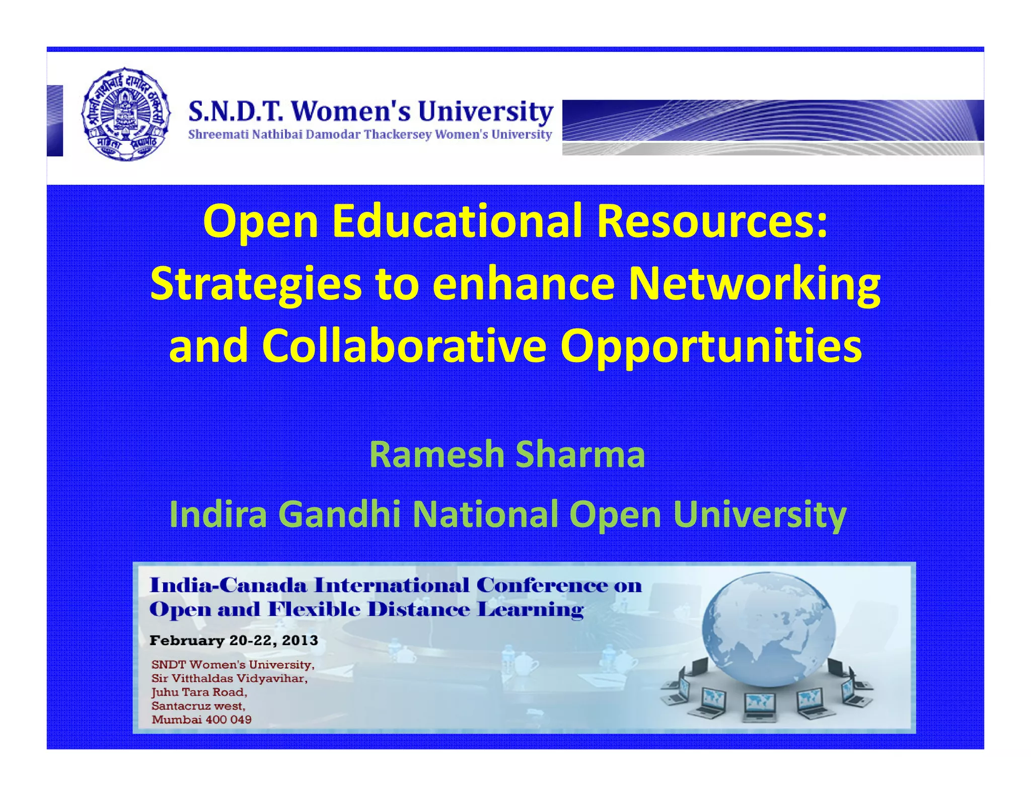 Open Educational Resources:
Strategies to enhance Networking
 and Collaborative Opportunities

           Ramesh Sharma
Indira Gandhi National Open University
 