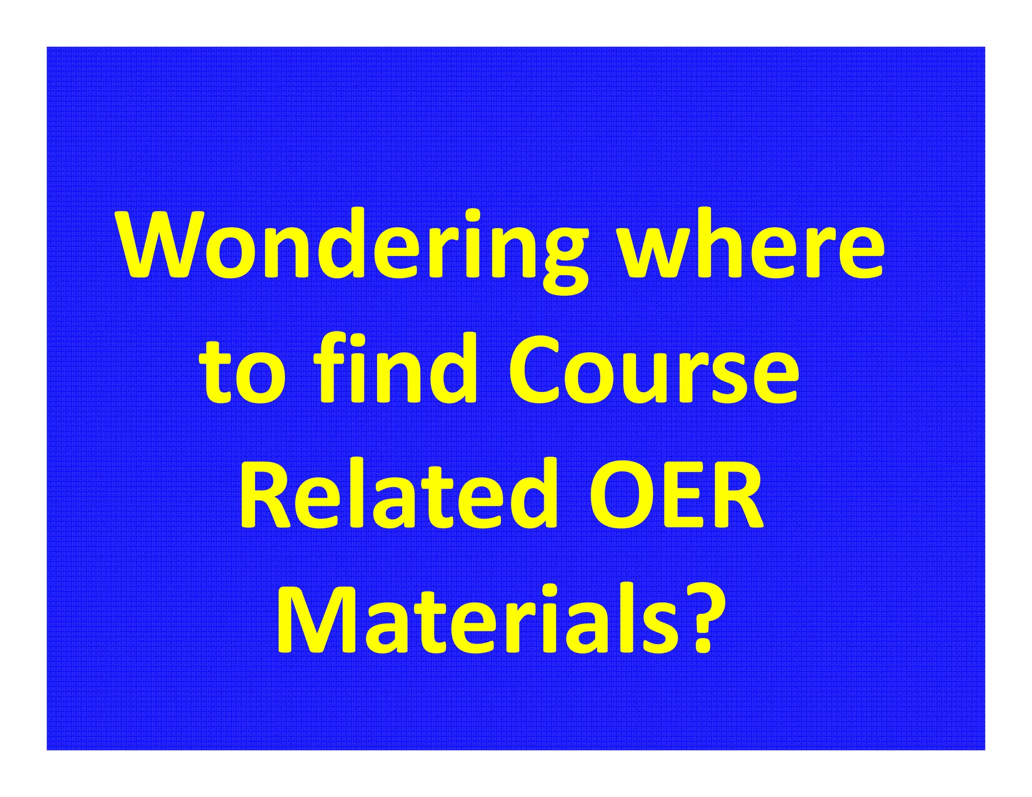 Wondering where
 to find Course
  Related OER
   Materials?
 