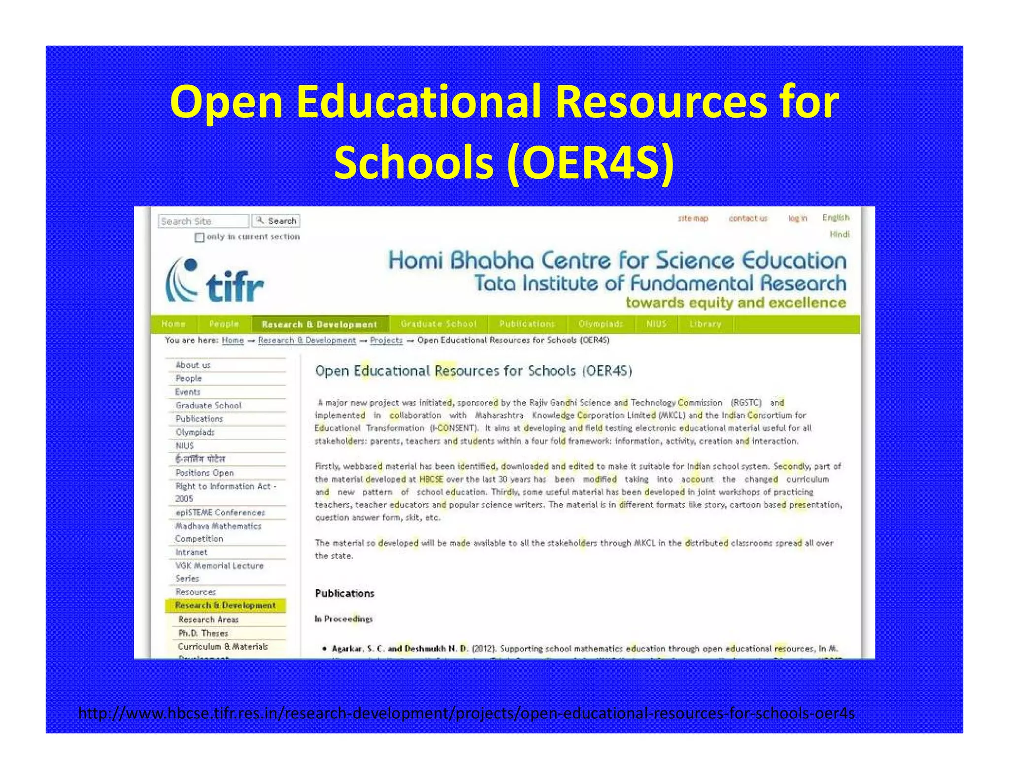 Open Educational Resources for
                   Schools (OER4S)




http://www.hbcse.tifr.res.in/research-development/projects/open-educational-resources-for-schools-oer4s
 