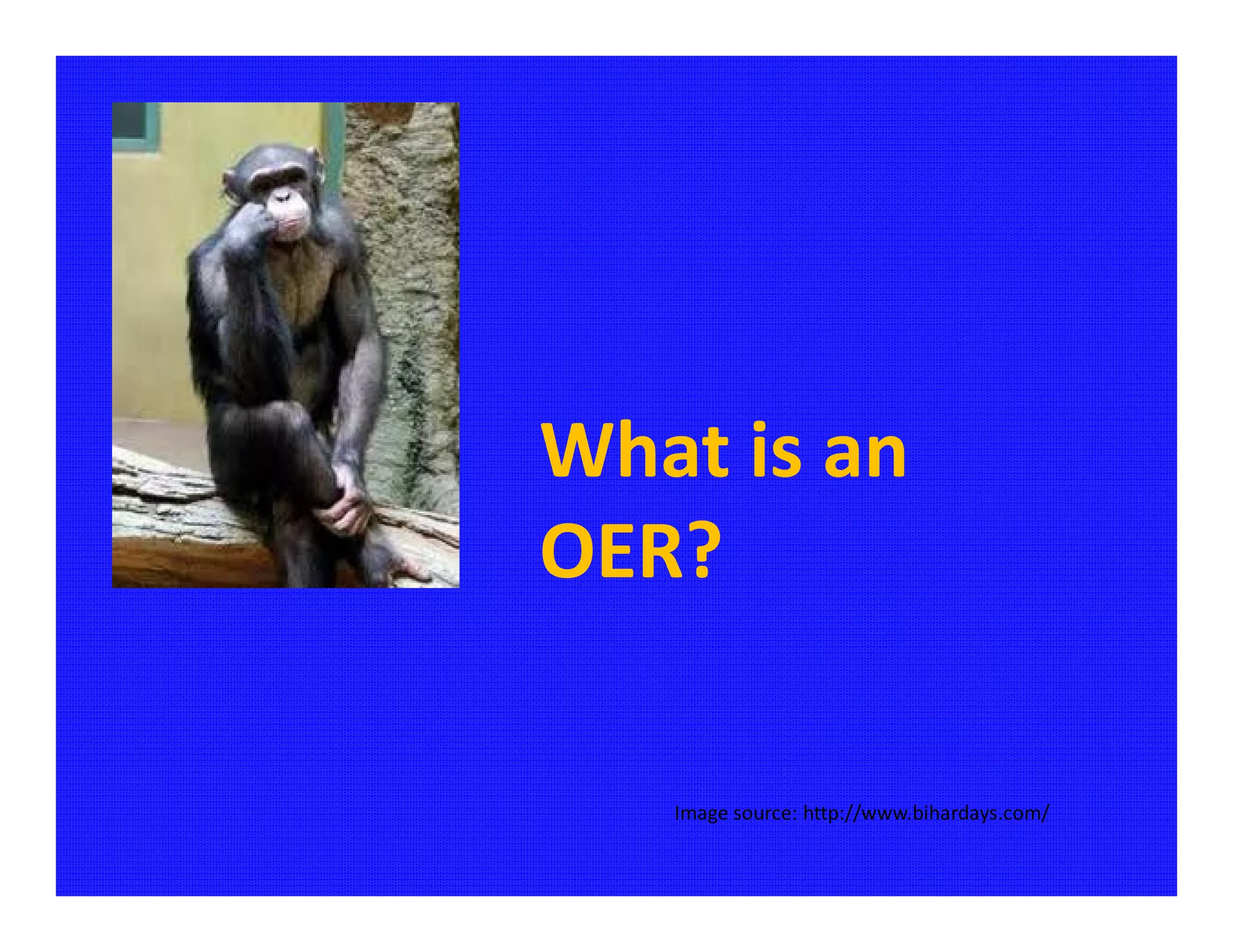 What is an
OER?

   Image source: http://www.bihardays.com/
 