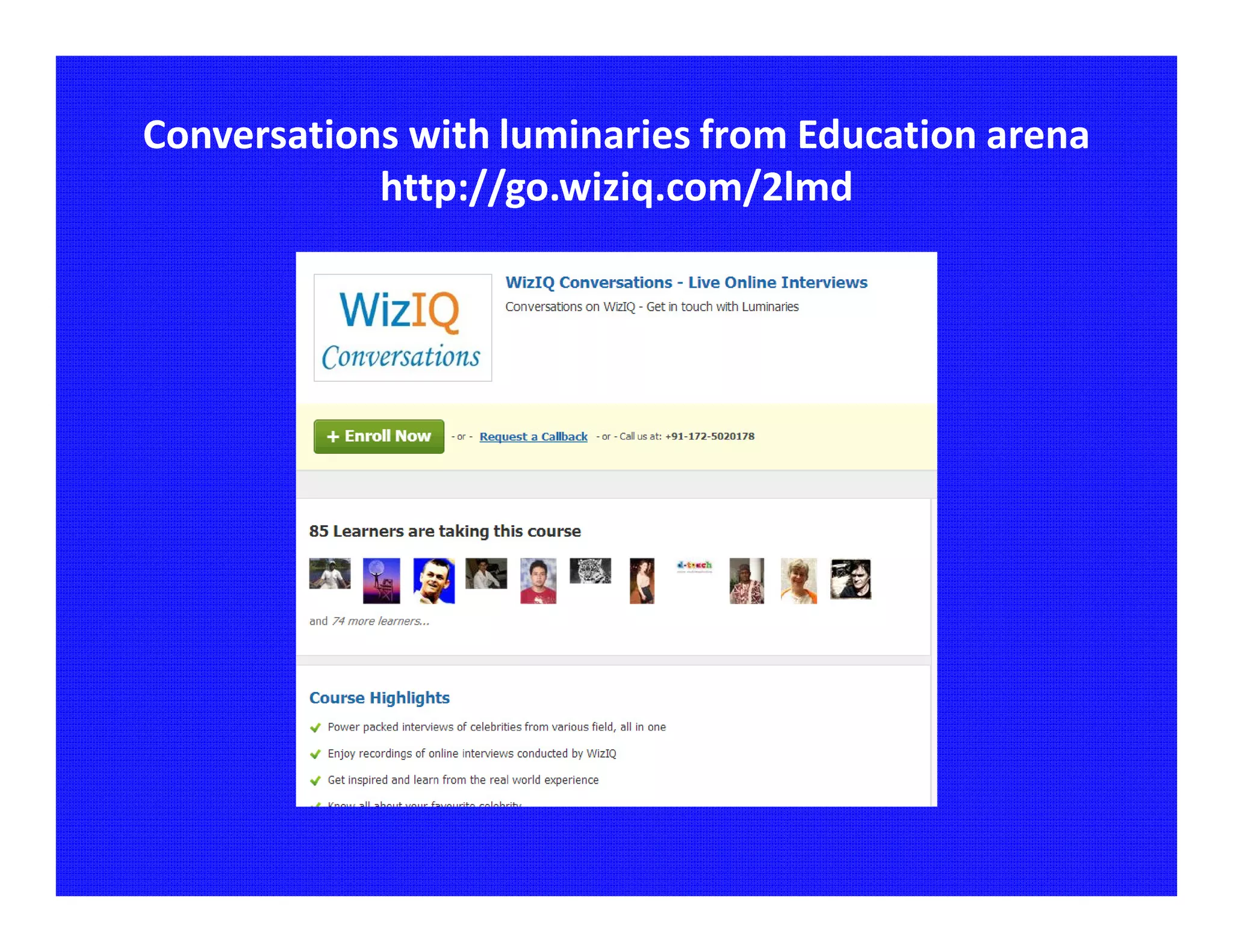 Conversations with luminaries from Education arena
            http://go.wiziq.com/2lmd
 